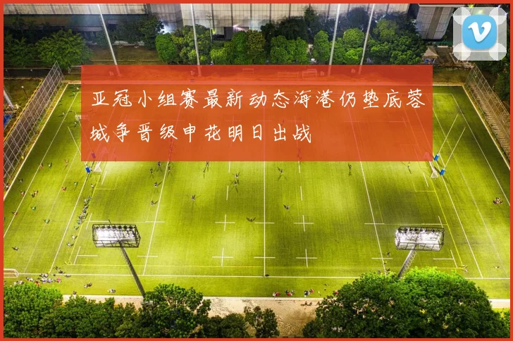 亚冠小组赛最新动态海港仍垫底蓉城争晋级申花明日出战