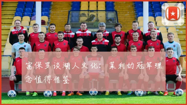 富保罗谈湖人文化：莱利的冠军理念值得借鉴