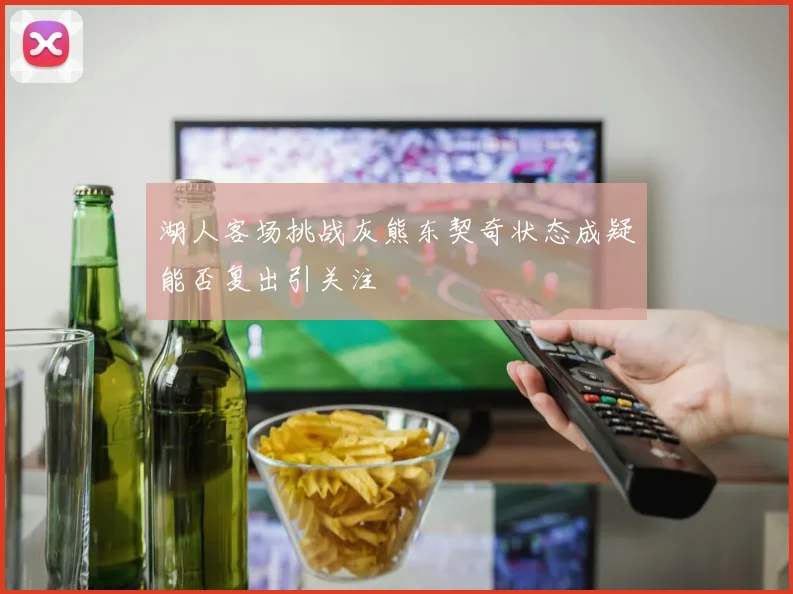 湖人客场挑战灰熊东契奇状态成疑能否复出引关注