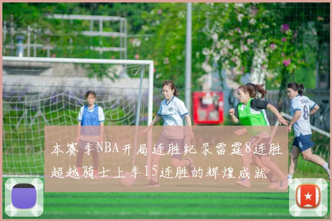 本赛季NBA开局连胜纪录雷霆8连胜超越骑士上季15连胜的辉煌成就