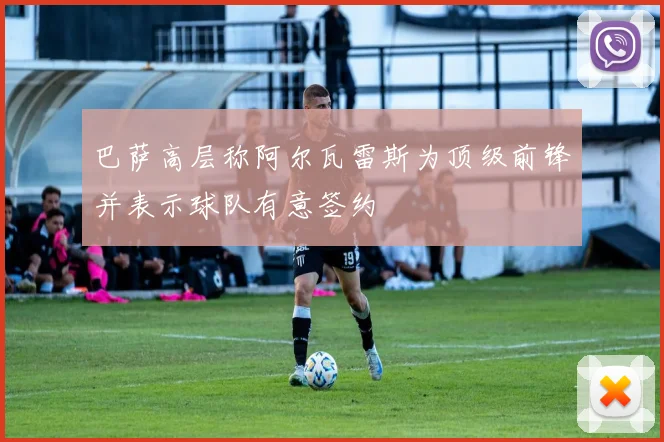 巴萨高层称阿尔瓦雷斯为顶级前锋并表示球队有意签约